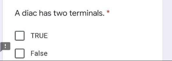 A diac has two terminals.
TRUE
False

