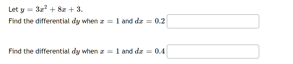 Let y
3x? + 8x + 3.
Find the differential dy when x = 1 and dx = 0.2
1 and
Find the differential dy when x = 1 and dx = 0.4|
1 and

