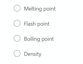 O Melting point
O Flash point
O Boiling point
O Density
