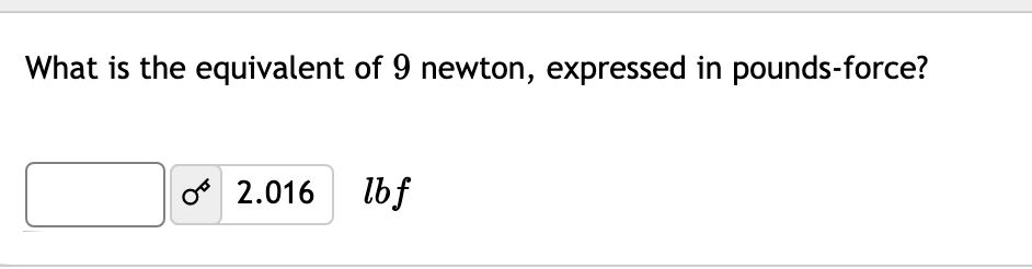 What is the equivalent of 9 newton, expressed in pounds-force?
o
2.016 lbf
