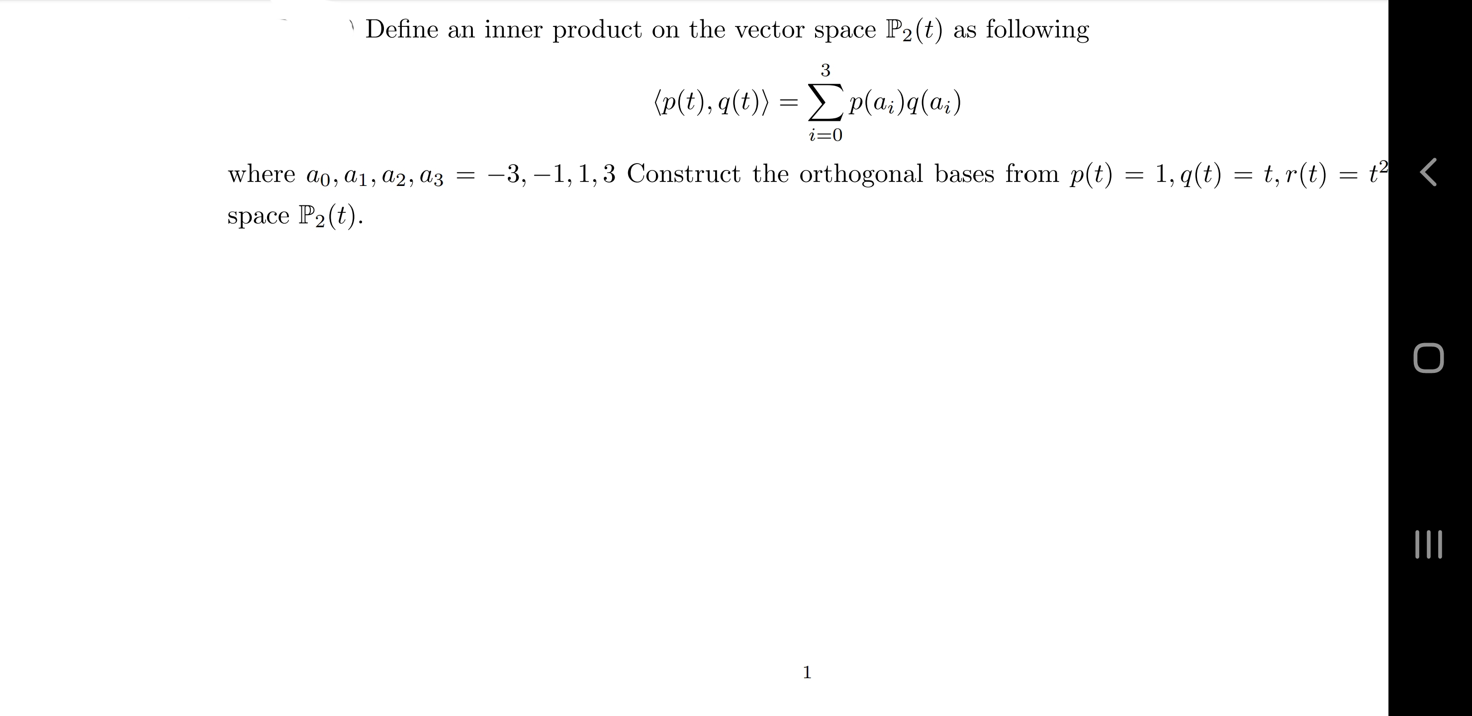 ' Define an inner product on the vector space P2(t) as following
3
(p(), g(t) -Σ α.)g (a,)
i=0
where ao, a1, a2, a3 =
-3, –1, 1,3 Construct the orthogonal bases from p(t) = 1, q(t) = t,r(t)
= t?
space P2(t).
