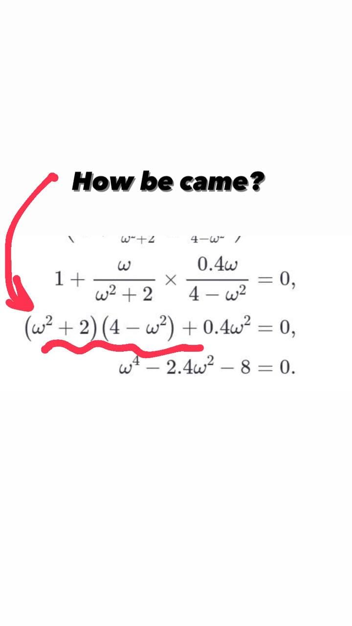 How be came?
W412
431/
3
1+
w²+2
0.4w
4-w²
=
0,
(w² + 2) (4 w²) + 0.4w² = 0,
-
w4 - 2.4w² - 8 = 0.