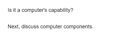 Is it a computer's capability?
Next, discuss computer components.