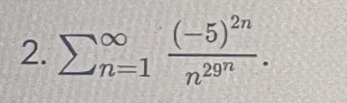 2. Σ
n=1
(-5) 2n
2η
η29η