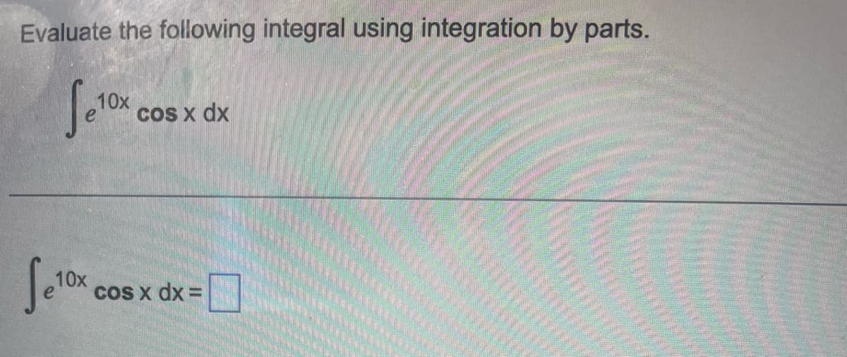 Evaluate the following integral using integration by parts.
Se
Se 10x
10x
cos x dx
cos x dx =