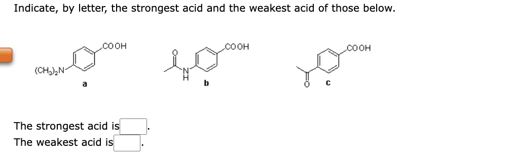 Indicate, by letter, the strongest acid and the weakest acid of those below.
(CH₂)₂N
COOH
The strongest acid is
The weakest acid is
b
COOH
COOH