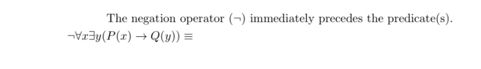 The negation operator (¬) immediately precedes the predicate(s).
¬Vx3y(P(x) → Q(y)) =
