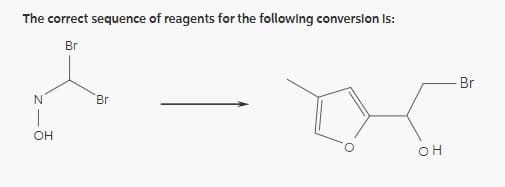The correct sequence of reagents for the following conversion is:
Br
N
T
OH
Br
OH
Br