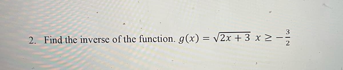 2. Find the inverse of the function. g(x) = √√2x + 3 x ≥
x≥ - 1²/13
2