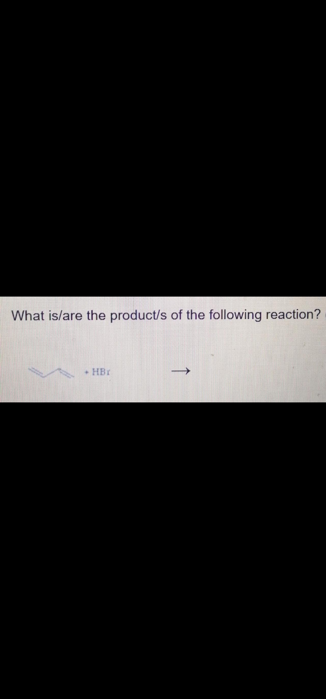 What is/are the product/s of the following reaction?
HBr
