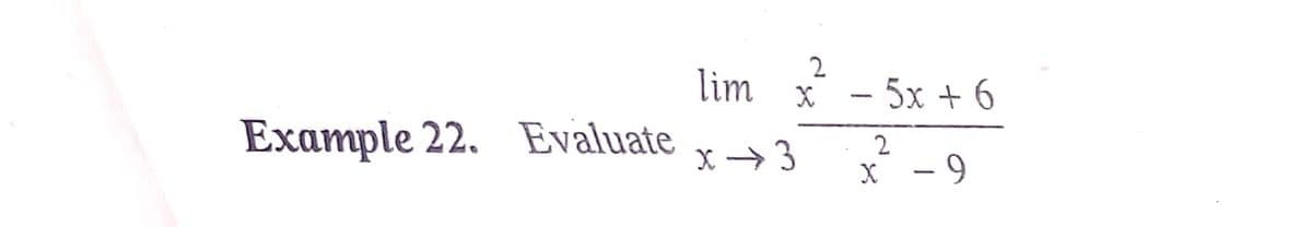 lim x - 5x + 6
Example 22. Evaluate
X →3
x - 9
