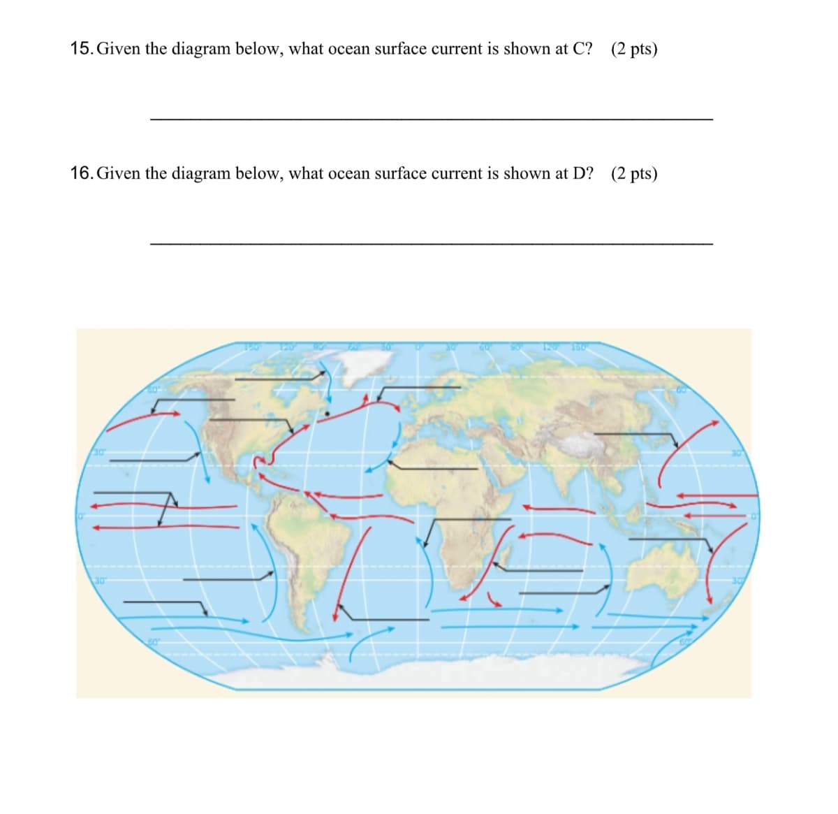 15. Given the diagram below, what ocean surface current is shown at C? (2 pts)
16. Given the diagram below, what ocean surface current is shown at D? (2 pts)
60
150 120 90
120 150