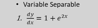 Variable Separable
1. = 1+ e2x
dy
%D
dx
