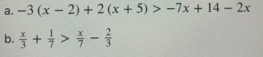a. –3 (x – 2) + 2 (x + 5) > –7x + 14 – 2x
b. 플 +4 > 특 -글
