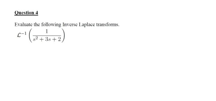 Question 4
Evaluate the following Inverse Laplace transforms.
2-₁ ( 8² +38+2)
L-1