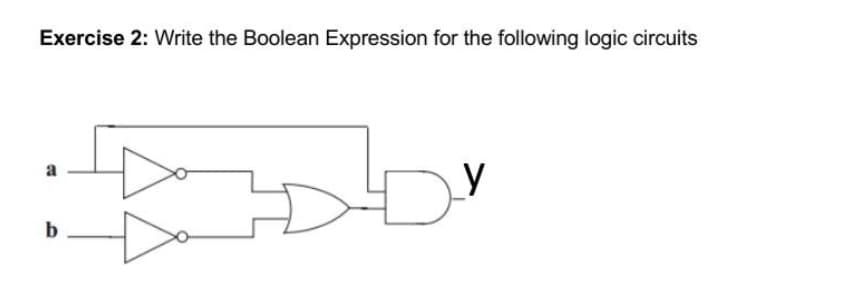 Exercise 2: Write the Boolean Expression for the following logic circuits
I
b
y
D.V