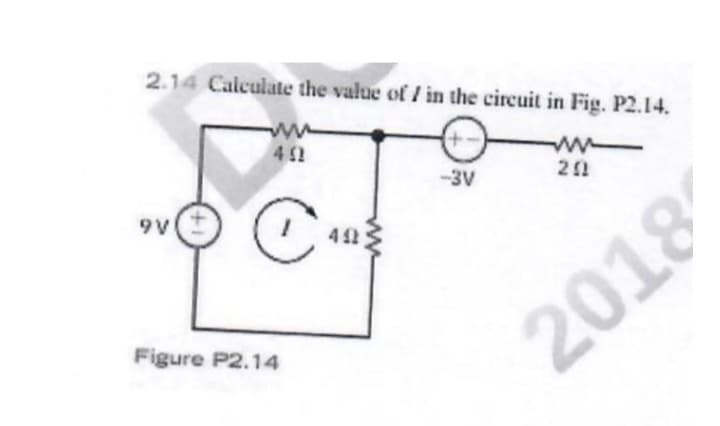 2.14 Calculate the value of I in the circuit in Fig. P2.14.
www
201
9V
402
C
Figure P2.14
492
-3V
2018/
