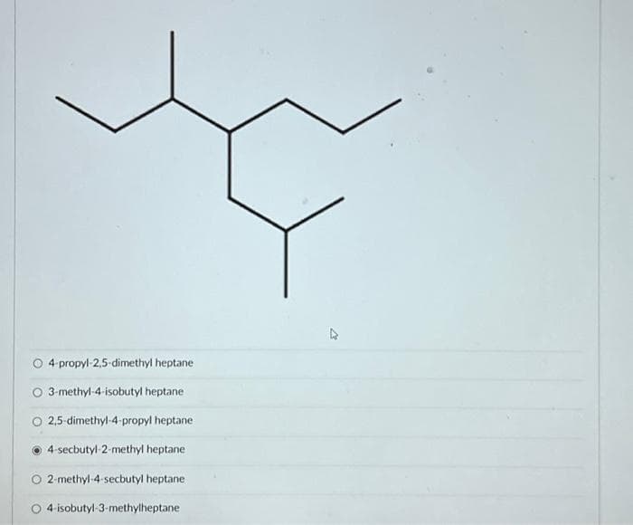 4-propyl-2,5-dimethyl heptane
3-methyl-4-isobutyl heptane
O 2,5-dimethyl-4-propyl heptane
4-secbutyl-2-methyl heptane
2-methyl-4-secbutyl heptane
4-isobutyl-3-methylheptane
7