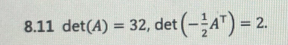 8.11 det(A) = 32, det (-²A¹)
= 2.