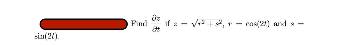 sin(2t).
Find
əz
Ət
if z = √² + s²,
r =
cos(2t) and s =