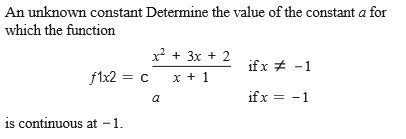 An unknown constant Determine the value of the constant a for
which the function
x + 3x + 2
ifx + -1
f1x2 = c
x + 1
a
ifx = -1
is continuous at -1.
