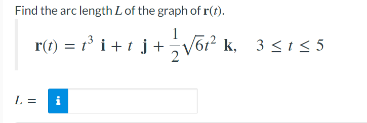 Find the arc length L of the graph of r(t).
r(t) = t³ i + t j +V6i² k,
L =
i
