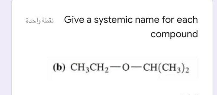 öaly ilaäi Give a systemic name for each
compound
(b) CH3CH2-0–CH(CH3)2
