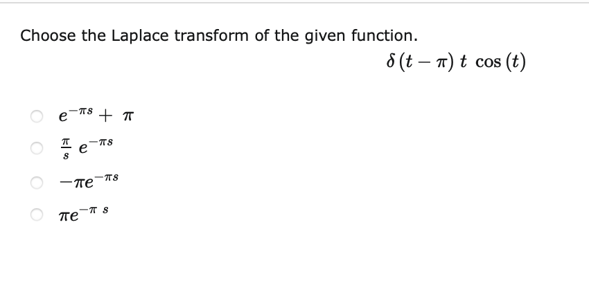 Choose the Laplace transform of the given function.
6 (t — т) t cos (t)
e-Ts + T
-TS
e
-TS
- Te
-
пе
