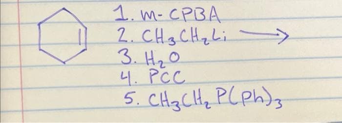 1. M-CPBA
2. CH3 CH₂ Li
3. H₂0
4. PCC
5. CH3CH₂ P(ph) 3