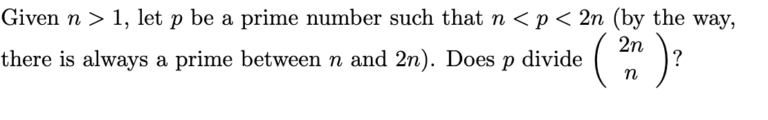 Given n > 1, let p be a prime number such that n < p < 2n (by the way,
2n
( ²1 ) ²
?
there is always a prime between n and 2n). Does P
n
divide