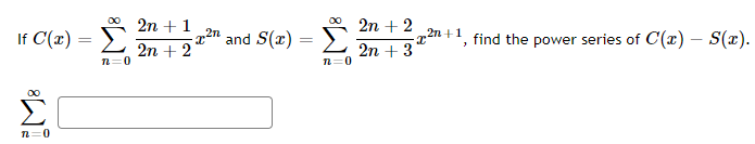 If C(x) =
=
∞0
ΣΕ
n=0
n=0
2n + 1
2n + 2
and S(x)
—
Σ
n=0
2n + 2
2n + 3
-x2n+1
find the power series of C(x) - S(x).
3