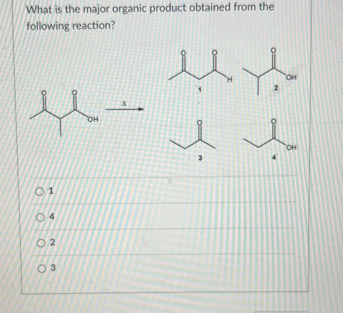 What is the major organic product obtained from the
following reaction?
01
02
03
OH
OH
OH
3