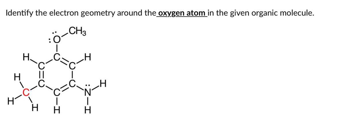 Identify the electron geometry around the oxygen atom in the given organic molecule.
.CH3
H.
H
H
H
:Z-I
エ
