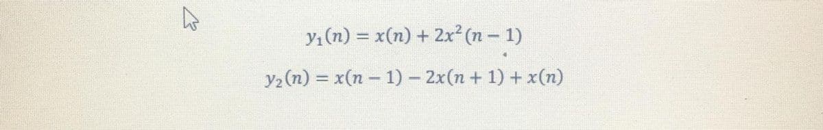 y1 (n) = x(n) + 2x (n- 1)
y2(n) = x(n- 1) – 2x(n + 1) + x(n)
