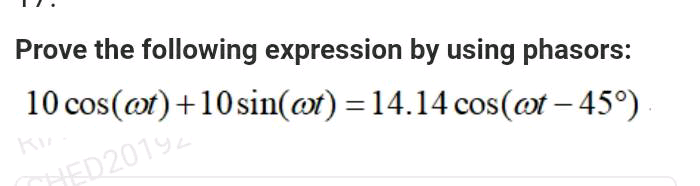 Prove the following expression by using phasors:
10 cos(@t)+10sin(@t) = 14.14 cos(@t – 45°)
THED20192

