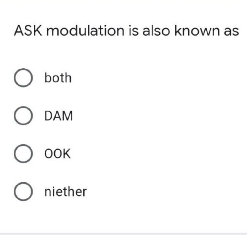 ASK modulation is also known as
O both
DAM
OOK
niether
O O O O
O
