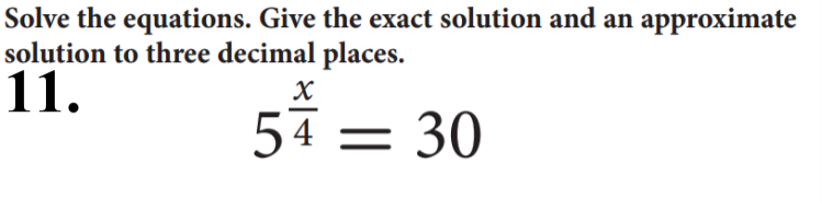 Solve the equations. Give the exact solution and an approximate
solution to three decimal places.
11.
54 = 30
