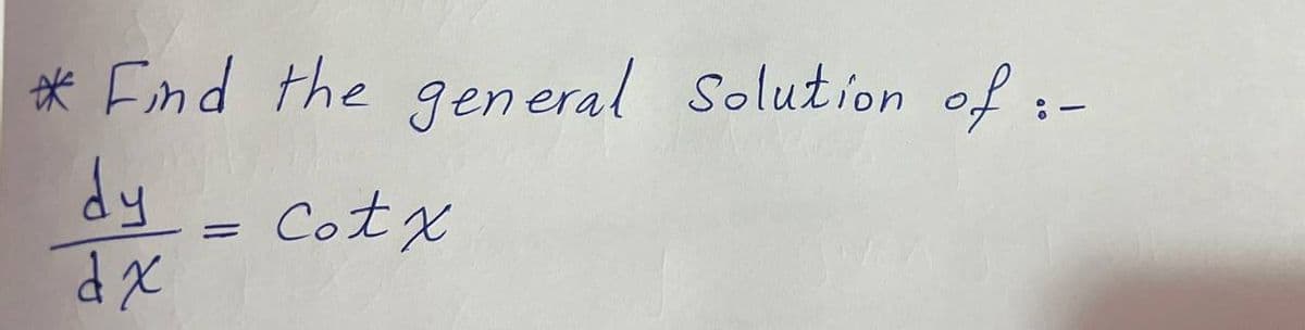 * Find the general Solution of :-
dy
dx
Cotx
=