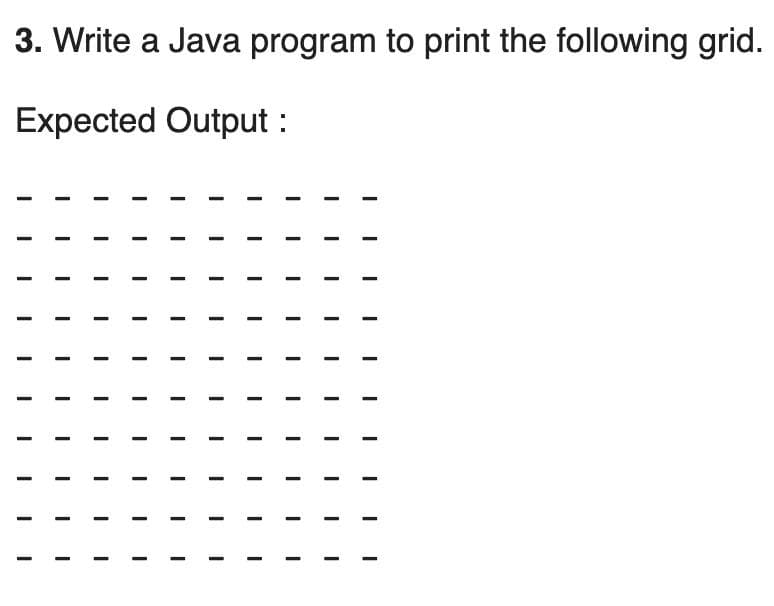 3. Write a Java program to print the following grid.
Expected Output :
