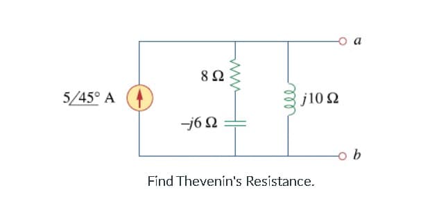 8Ω
5/45° A
j10 2
-j6 N
Find Thevenin's Resistance.
