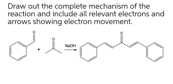 Draw out the complete mechanism of the
reaction and include all relevant electrons and
arrows showing electron movement.
NaOH
