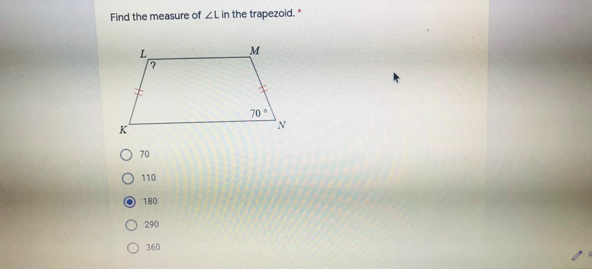 Find the measure of ZL in the trapezoid.
70 °
K
70
110
180
290
360
