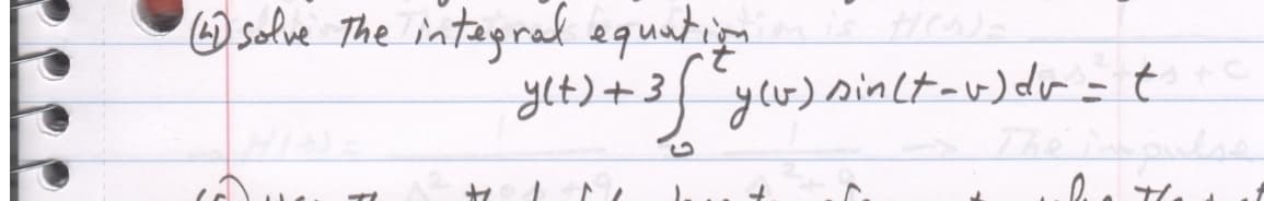 6) solve The integral equation
is He
y(t) + 3 (= y(v) sin(t-v) dr = t
The