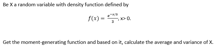 Be X a random variable with density function defined by
f(x) = -2²,
, x>0.
3
Get the moment-generating function and based on it, calculate the average and variance of X.