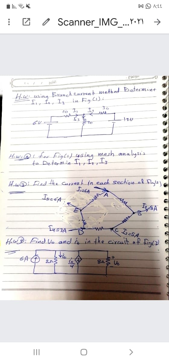 M O A:£E
o Scanner_IMG_...Y•\
->
Branch.curren t method Determine
in Fig CI) i
H.w.
using
II,, Ín, Iz
30
to I,
20
Hiwi@i for Fighi) using mesh ana
to Determin I, It, Is
malysis
How@i Find the current in each section of Kiglel
IseéA
IgSA
Iys3A
HwD: Find Vo and á in the circuit of fig() 6
II
