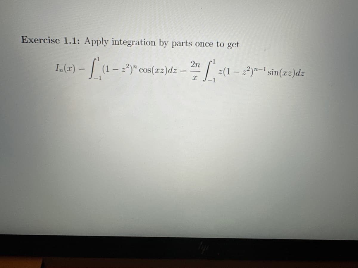 Exercise 1.1: Apply integration by parts once to get
2 (1-
X
In(2) = f'(1
= ['₁₁-2²²² cos(xz)dz =
z(1-22)-1 sin(xz)dz