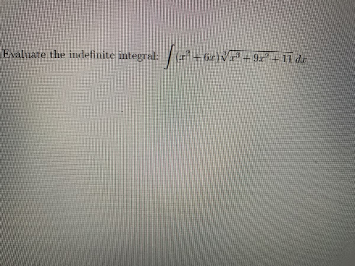 Evaluate the indefinite integral: (2²+ +6r) √r³ +9r² + 11 dr