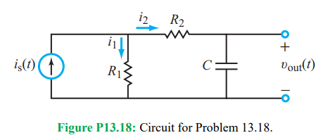 i2
R2
+
iş(1) (†
R13
Vout(t)
Figure P13.18: Circuit for Problem 13.18.
