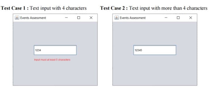 Test Case 1: Text input with 4 characters
Test Case 2 : Text input with more than 4 characters
Events Assessment
) Events Assessment
1234
12345
Input must at least 5 characters
