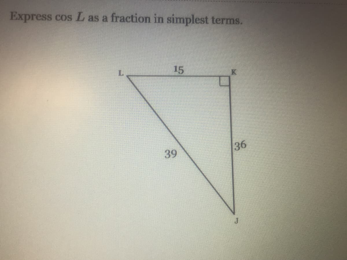 Express cos L as a fraction in simplest terms.
15
39
36